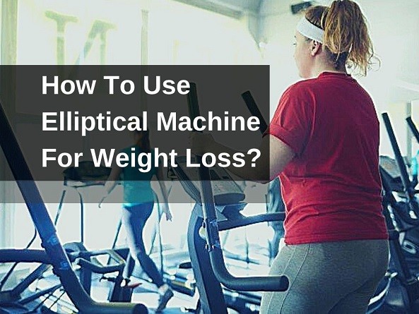 How To Use Elliptical Machine For Weight Loss